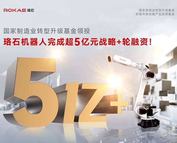珞石机器人完成超5亿元战略+轮融资，国家制造业转型升级基金领投